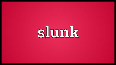 Slunk Meaning